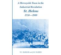A Merseyside Town in the Industrial Revolution: St Helens 1750-1900