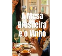 A Mesa Brasileira e o Vinho: O Guia Definitivo de Harmonização para Cada Feriado (Wines of the World: Brazil)