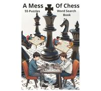 A Mess Of Chess: A Word Search Journey Through Chess - From Pawns to Grandmasters, Openings to Endgames, and Beyond