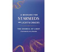 A Message For Starseeds and Lightworkers: The Council of Light Channeled (Star-Seeded Ascensions)