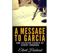 A Message To Garcia And Selected Essays Of Elbert Hubbard