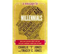 A Message to Millennials: What Your Parents Didn't Tell You and Your Employer Needs You to Know
