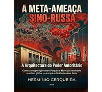 A META-AMEAÇA SINO-RUSSA - A Arquitectura do Poder Autoritário: Como a cooperação entre Pequim e Moscovo remodela a ordem global - e o que o Ocidente ... CERQUEIRA - OS MEUS LIVROS & eBOOKS)