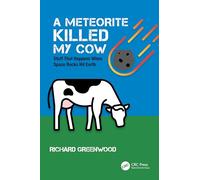 A Meteorite Killed My Cow : Stuff That Happens When Space Rocks Hit Earth