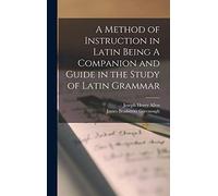 A Method of Instruction in Latin Being A Companion and Guide in the Study of Latin Grammar