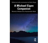 A Michael Eigen Companion : Moments of Wisdom from a Psychoanalytic Mystic