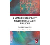 A Microhistory of Early Modern Transatlantic Migration: The Frigate Agata (1747) (Microhistories)