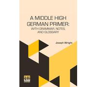 A Middle High German Primer (Edition0): With Grammar, Notes, And Glossary