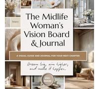A Midlife Woman's Vision Board & Journal: A Guide to Finding Yourself Again and Choosing What Comes Next