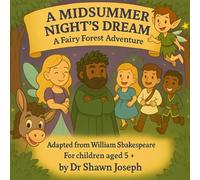 A Midsummer Night’s Dream - A Fairy Forest Adventure: Adapted from William Shakespeare, written for children aged 5+, by Dr Shawn Joseph.