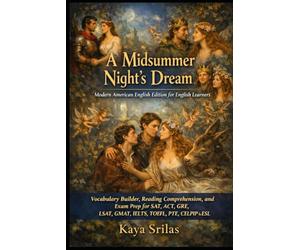 A Midsummer Night’s Dream: by William Shakespeare - Modern American English Edition for English Learners - Vocabulary Builder, Reading Comprehension, and Exam Prep for SAT, ACT, GRE, IELTS & CELPIP