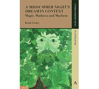 'A Midsummer Night’s Dream' in Context: Magic, Madness and Mayhem (Anthem Perspectives in Literature)