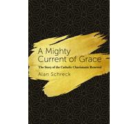 A Mighty Current of Grace: The Story of the Catholic Charismatic Renewal