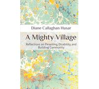 A Mighty Village: Reflections on Parenting, Disability, and Building Community