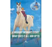 A MIGRANT WOMAN’S STORY: WHAT DOES IT ALL ADD UP TO (Build Universes)