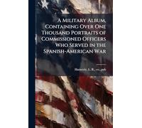 A Military Album, Containing Over One Thousand Portraits of Commissioned Officers Who Served in the Spanish-American War