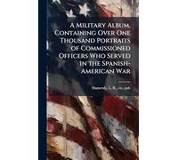 A Military Album, Containing Over One Thousand Portraits of Commissioned Officers Who Served in the Spanish-American War