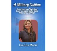 A Military Civilian: The Bureaucracy of My Federal Career serving the United States Army, Navy, & Air Force