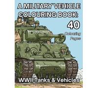 A Military Vehicle Colouring Book: World War II Tanks & Vehicles: Highly detail colouring pages for all ages.
