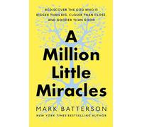 A Million Little Miracles: Rediscover the God Who Is Bigger Than Big, Closer Than Close, and Gooder Than Good