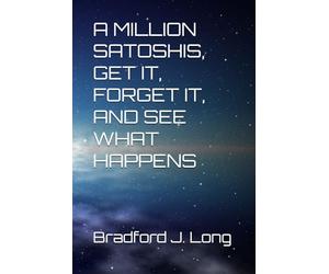 A MILLION SATOSHIS, GET IT, FORGET IT, AND SEE WHAT HAPPENS