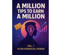 A Million Tips to Earn a Million: Vol. 1 - 1K on Financial Power