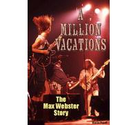 A Million Vacations : The Max Webster Story