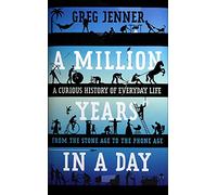 A Million Years in a Day: A Curious History of Everyday Life from the Stone Age to the Phone Age