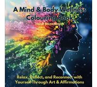 A Mind and Body Wellness Colouring Book: Relax Reflect and Reconnect with yourself through Art and Affirmation