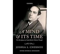 A Mind and its Time The Development of Isaiah Berlin's Political Thought (Oxford Historical Monographs)