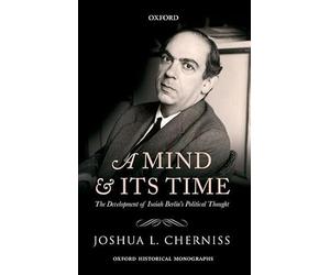 A Mind and its Time The Development of Isaiah Berlin's Political Thought
