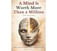 A Mind Is Worth More Than a Million If You Use It Well: How to Escape the Mental Traps That Keep You Broke, Tired, and Stuck