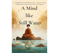 A Mind Like Still Water: A Beginner-Friendly Guided Meditation and Mindfulness Book - A Journey Through a Hidden Ancient Kingdom for Men, Women, and ... and Happiness: 3 (The Meditation Journey)