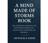 A Mind Made of Storms Book: How to Recognize, Understand, and Build Emotional Resilience for Anxiety, Stress, Overthinking, and Depression.