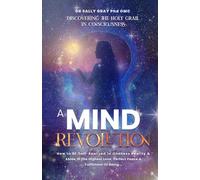 A Mind Revolution: Discovering The Holy Grail In Consciousness - How To Be Self-Realized In Oneness Reality & Abide In The Highest Love, Perfect Peace & Fulfilment Of Being