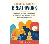 A Mindful Guide to Breathwork: Simple Breathing Techniques to Calm Anxiety, Relieve Stress, and Build Resilience (A Mindful Guide Series)