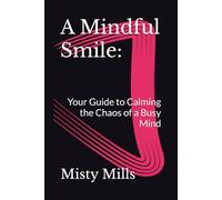 A Mindful Smile:: Your Guide to Calming the Chaos of a Busy Mind