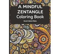 A Mindful Zentangle Coloring Book: 52 Creative Pattern Designs for Stress Relief, Creativity and Relaxation for Adults and Teens