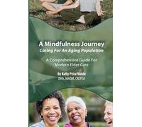 A Mindfulness Journey: Caring for an Aging Population - A Comprehensive Guide for Modern Elder Care