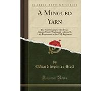 A Mingled Yarn: The Autobiography of Edward Spencer Mott ("Nathaniel Gubbins"), Late Lieutenant in the 19th Regiment (Classic Reprint)