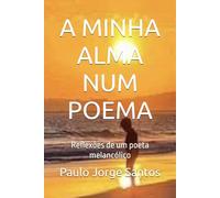 A MINHA ALMA NUM POEMA: Reflexões de um poeta melancólico