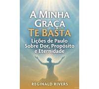 A Minha Graça Te Basta: Lições de Paulo Sobre Dor, Propósito e Eternidade