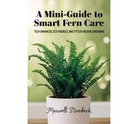 A Mini-Guide to Smart Fern Care: Tech-Enhanced, Eco-Friendly, and Stylish Indoor Gardening (Home Botanica Series: Smart Guides for Houseplant Lovers)