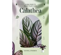 A Mini-Guide to Smart Plant Care: Calathea: Easy Tips for Thriving Indoor Plants (Home Botanica Series: Smart Guides for Houseplant Lovers)