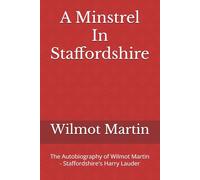 A Minstrel In Staffordshire: The Autobiography of Wilmot Martin - Staffordshire's Harry Lauder