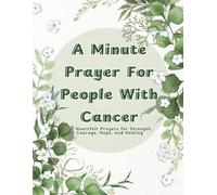 A Minute Prayer for People with Cancer: 50 Heartfelt Prayers for Strength, Courage, Hope and Healing