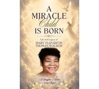 A Miracle Child is Born Life and Legacy of Mary Elizabeth Thomas- Walker: A daughters tribute to an Angel