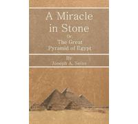 A Miracle in Stone - Or, the Great Pyramid of Egypt