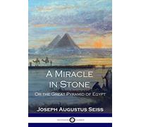 A Miracle in Stone: Or the Great Pyramid of Egypt