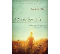 A Miraculous Life: True Stories of Supernatural Encounters with God